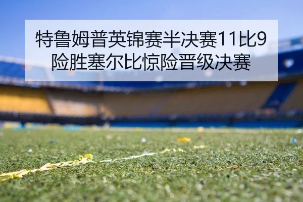 特鲁姆普英锦赛半决赛11比9险胜塞尔比惊险晋级决赛